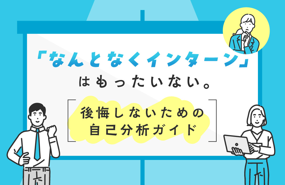 「なんとなくインターン」はもったいない。後悔しないための自己分析ガイド